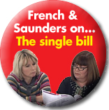 Click here to watch our Single Bill video with French & Saunders